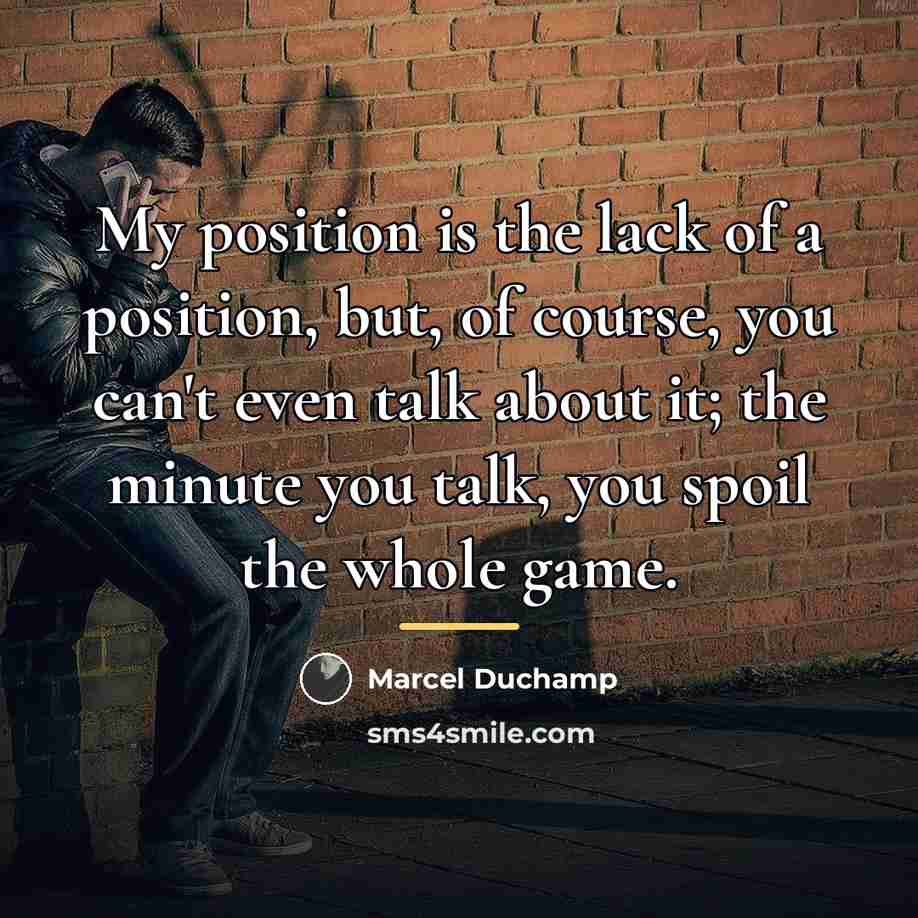 “My position is the lack of a position, but, of…” quote by Marcel Duchamp