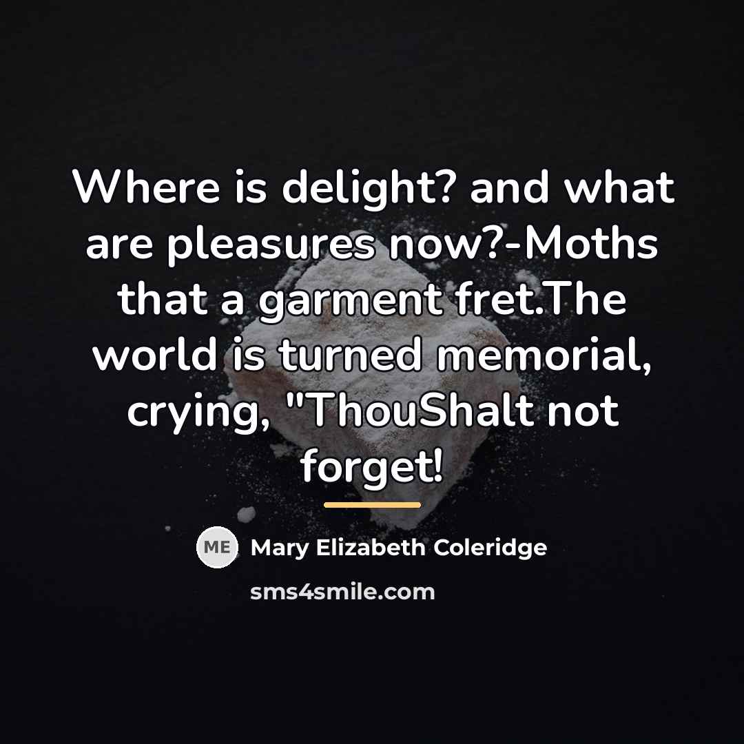 “Where is delight? and what are pleasures now?-Moths that a…” quote by Mary Elizabeth Coleridge