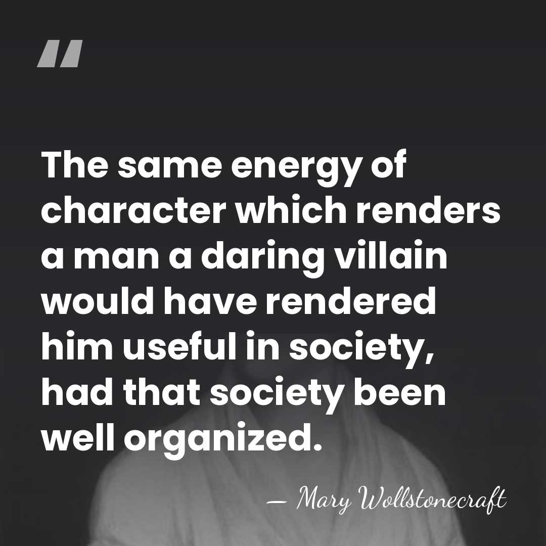 The same energy of character which renders a man a daring villain&hellip; - Mary Wollstonecraft