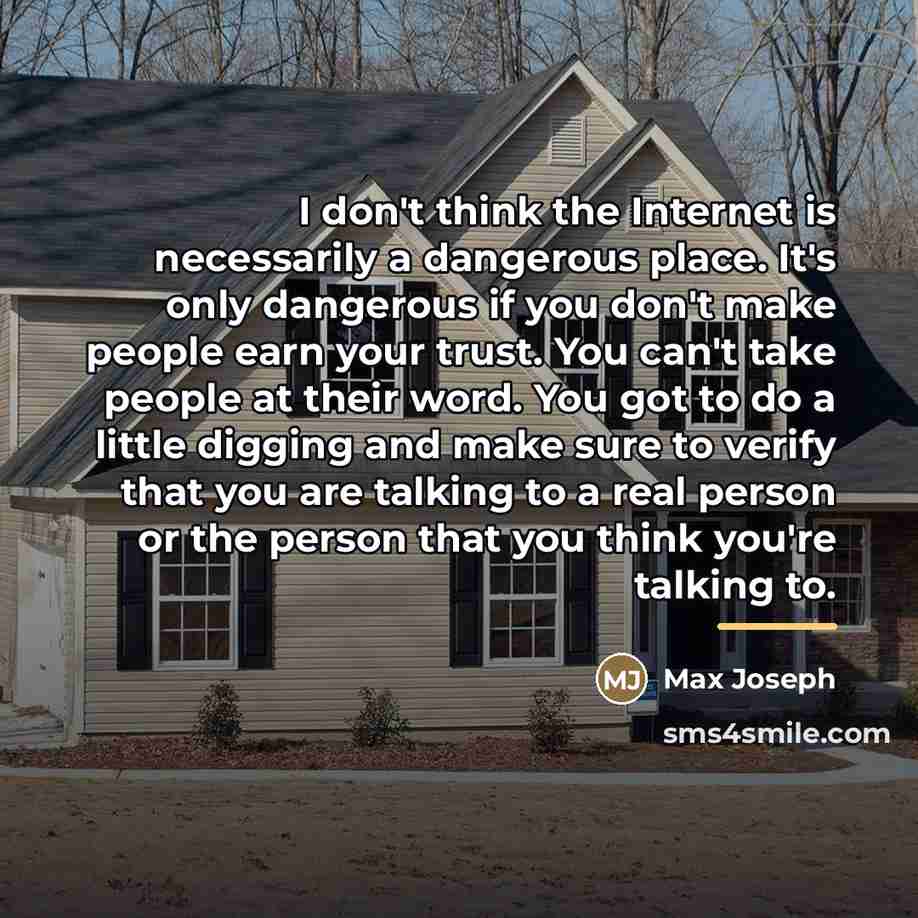 “I don't think the Internet is necessarily a dangerous place.…” quote by Max Joseph