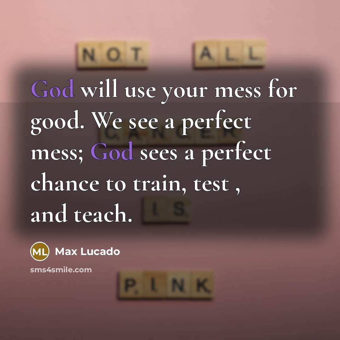 “God will use your mess for good. We see a…” quote by Max Lucado