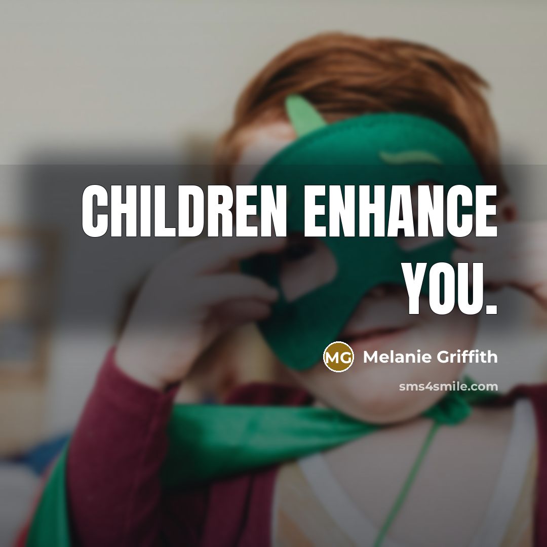 “Children enhance you.…” quote by Melanie Griffith