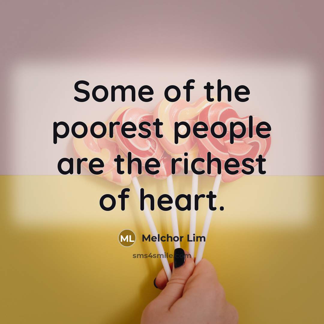 “Some of the poorest people are the richest of heart.…” quote by Melchor Lim