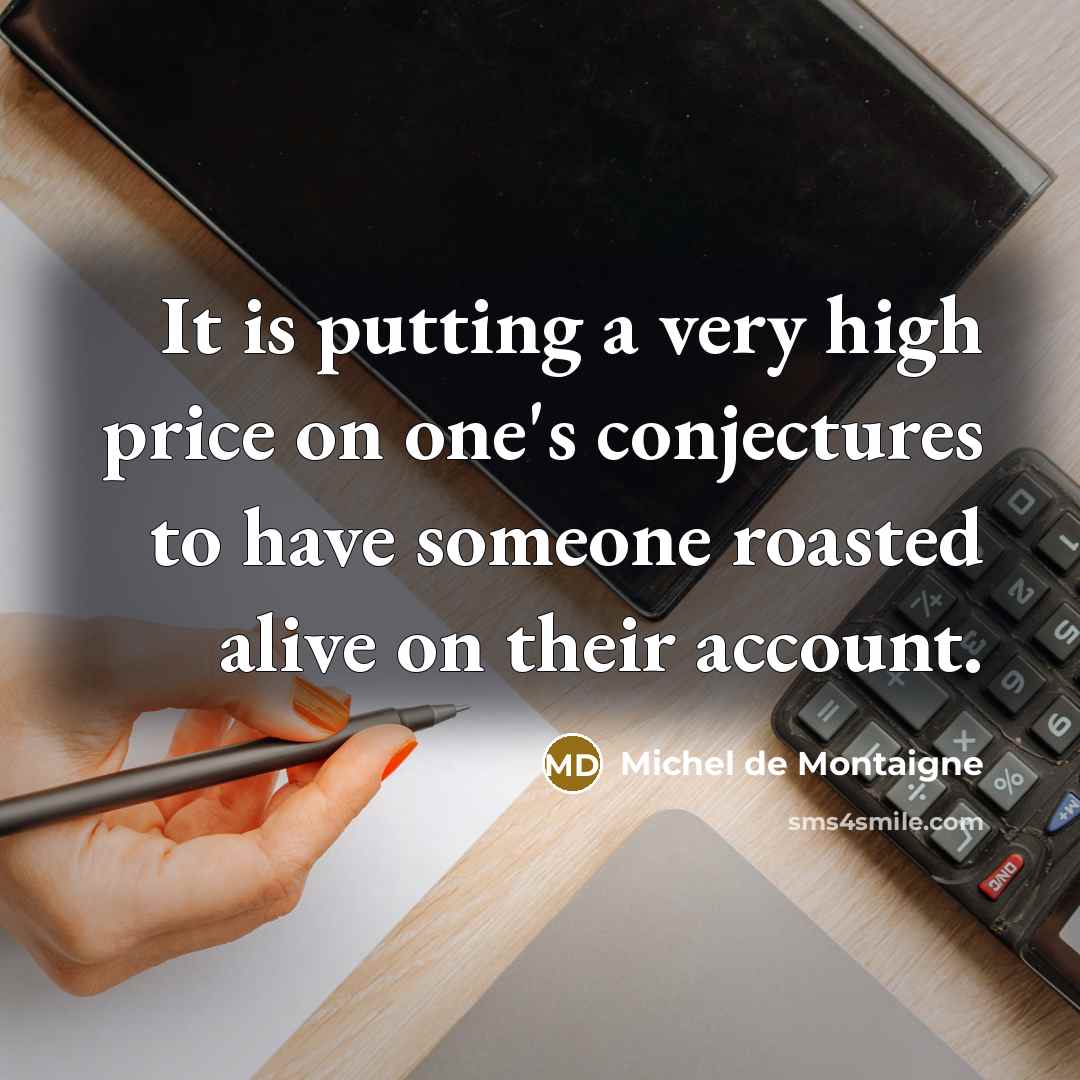 “It is putting a very high price on one's conjectures…” quote by Michel de Montaigne