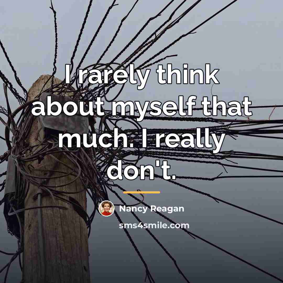 “I rarely think about myself that much. I really don't.…” quote by Nancy Reagan