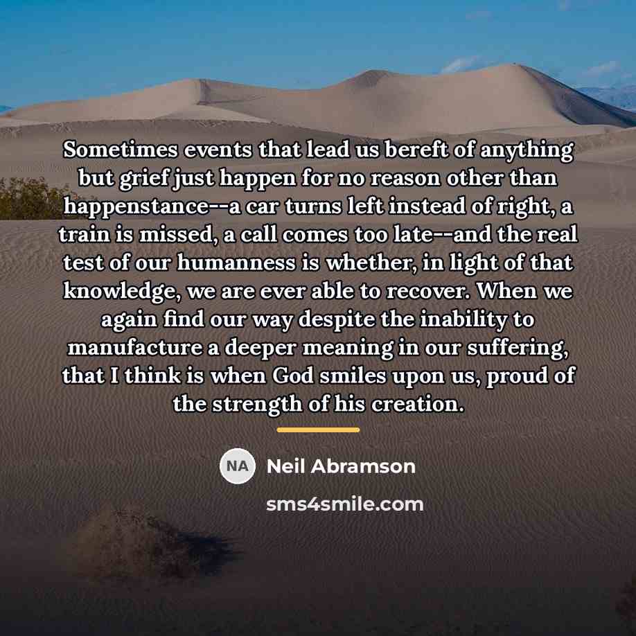 “Sometimes events that lead us bereft of anything but grief…” quote by Neil Abramson