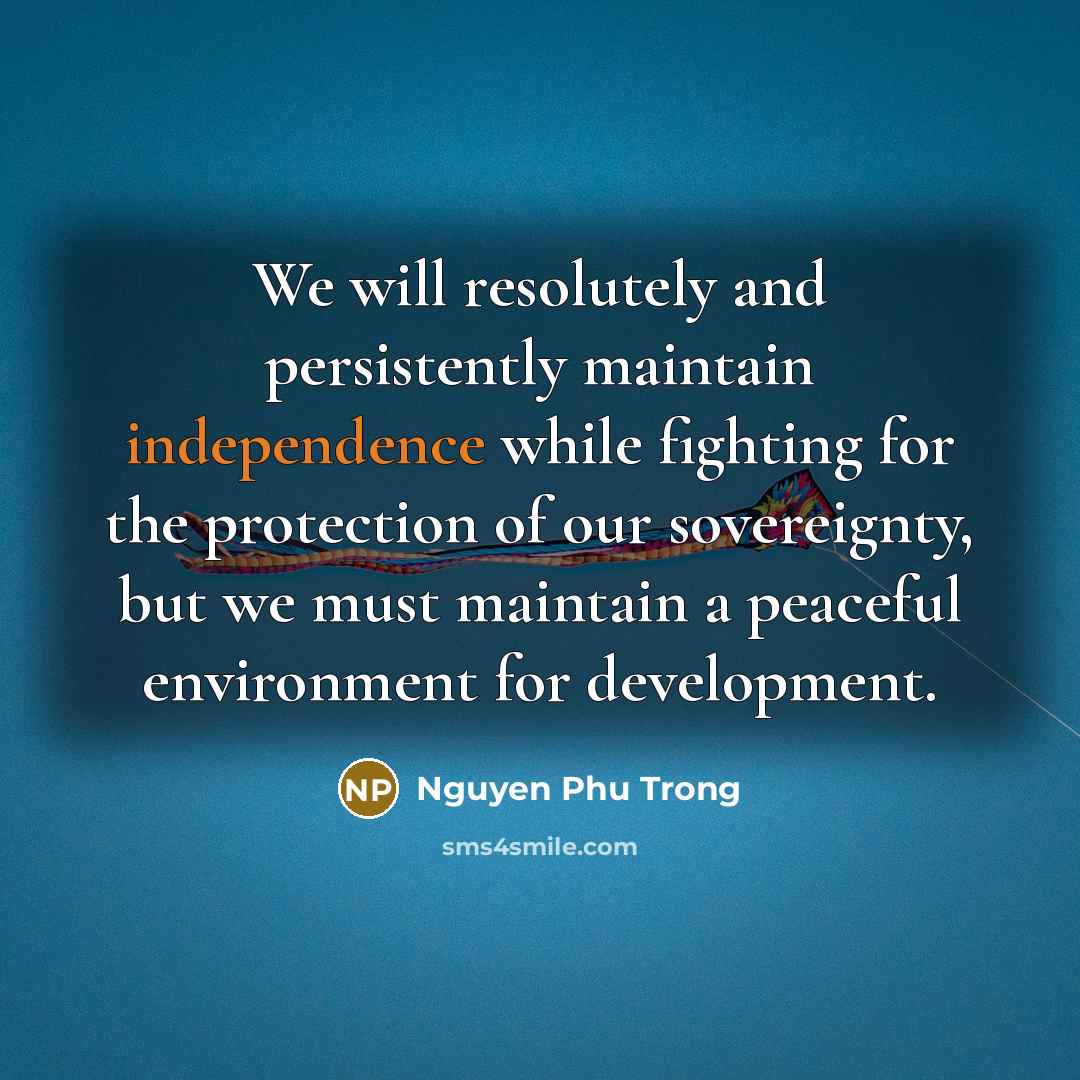 “We will resolutely and persistently maintain independence while fighting for…” quote by Nguyen Phu Trong