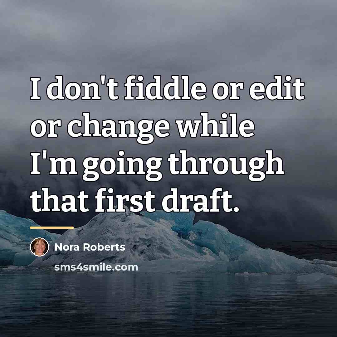 “I don't fiddle or edit or change while I'm going…” quote by Nora Roberts