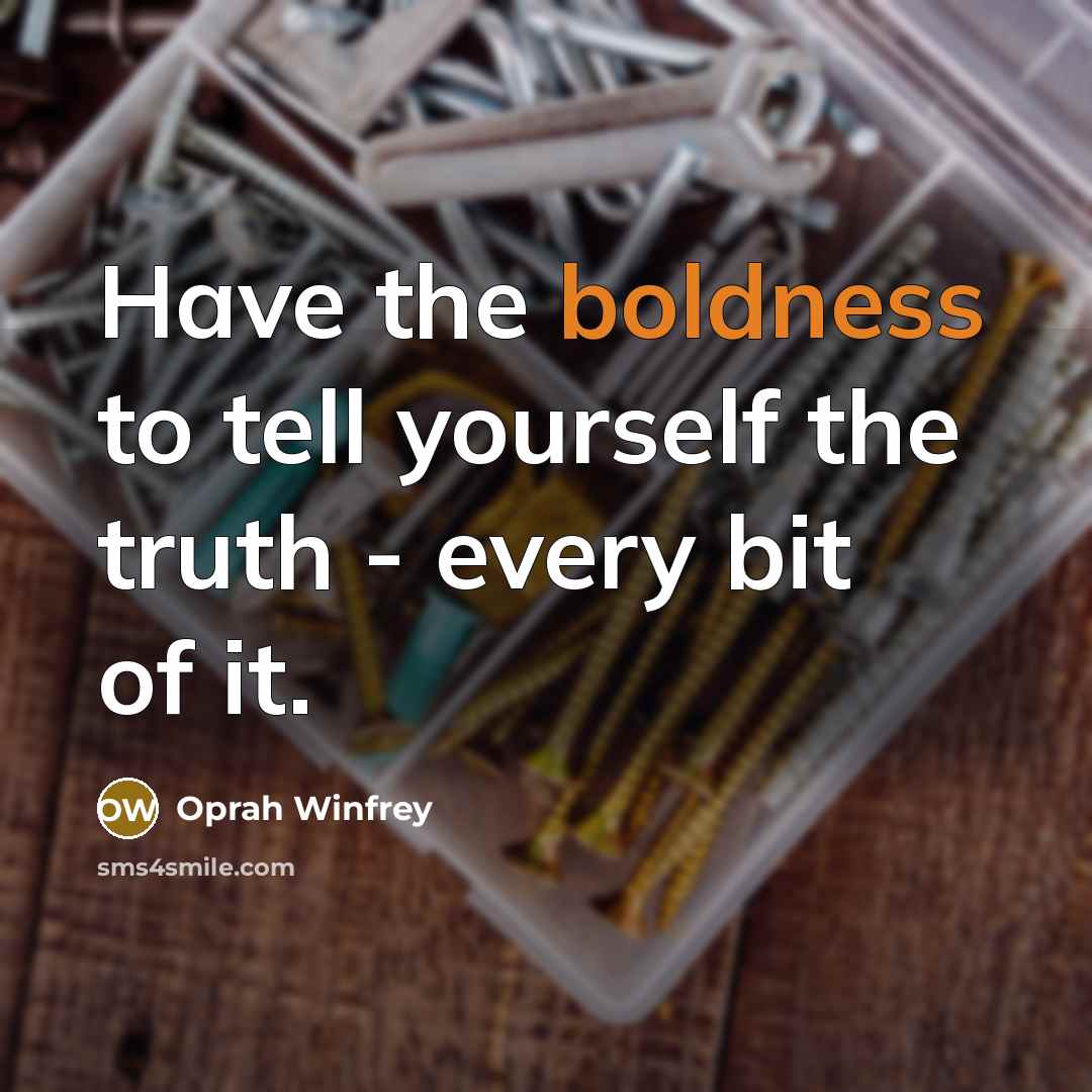 “Have the boldness to tell yourself the truth - every…” quote by Oprah Winfrey