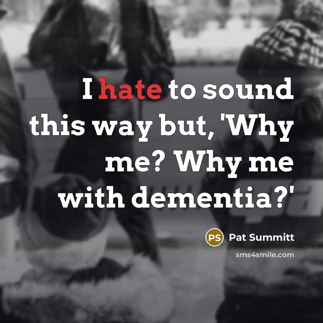 “I hate to sound this way but, 'Why me? Why…” quote by Pat Summitt