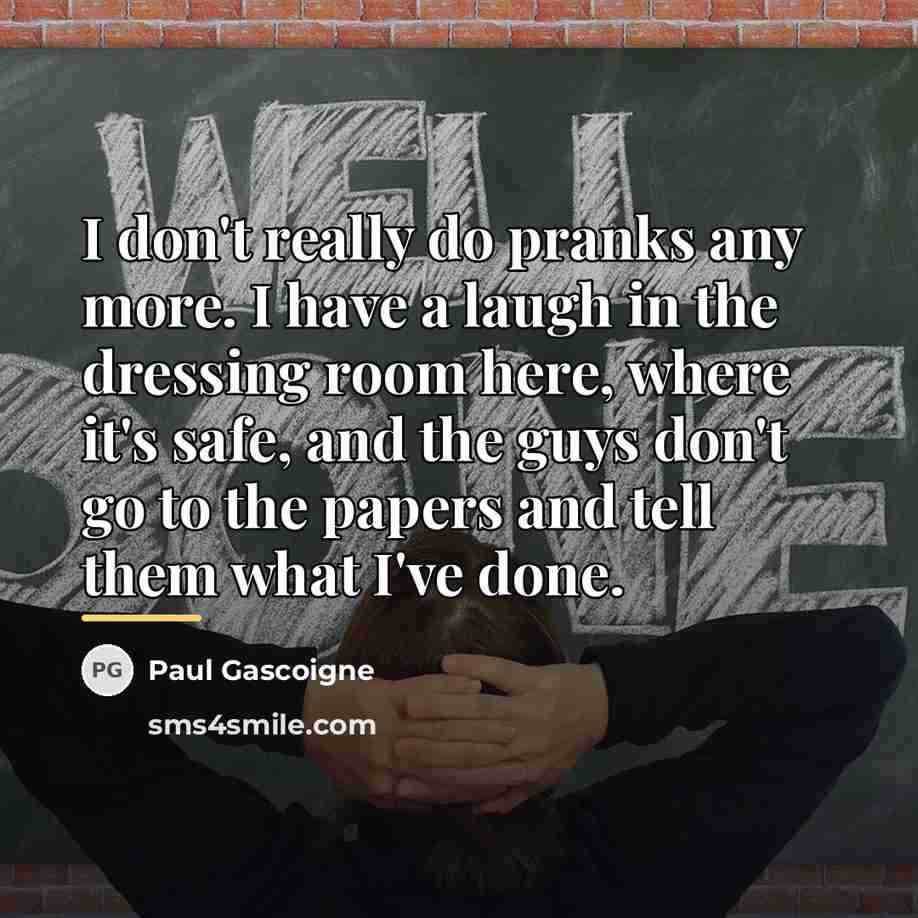 “I don't really do pranks any more. I have a…” quote by Paul Gascoigne