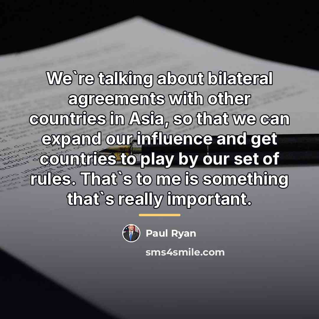 “We`re talking about bilateral agreements with other countries in Asia,…” quote by Paul Ryan