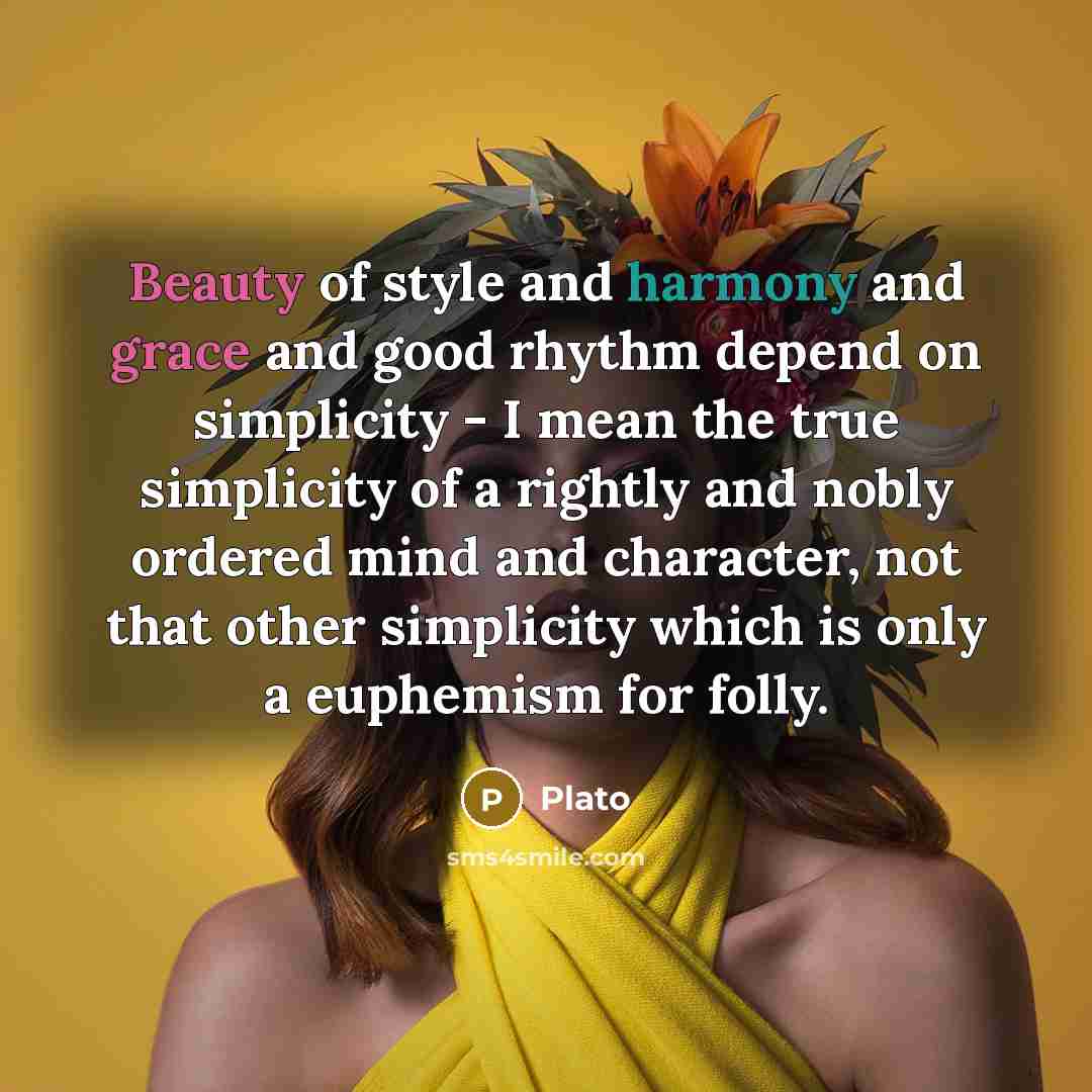 “Beauty of style and harmony and grace and good rhythm…” quote by Plato