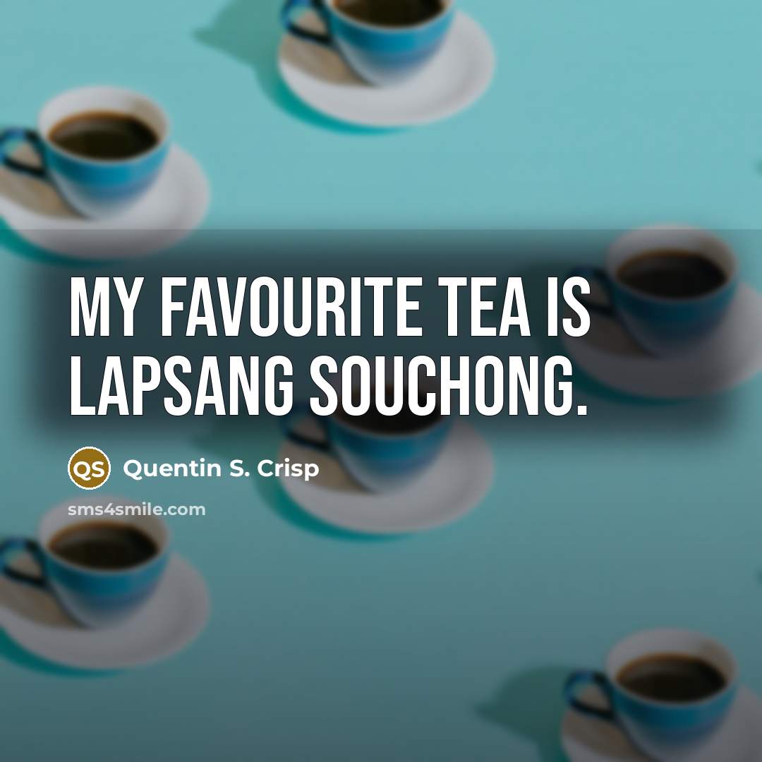 “My favourite tea is lapsang souchong.” quote by Quentin S. Crisp