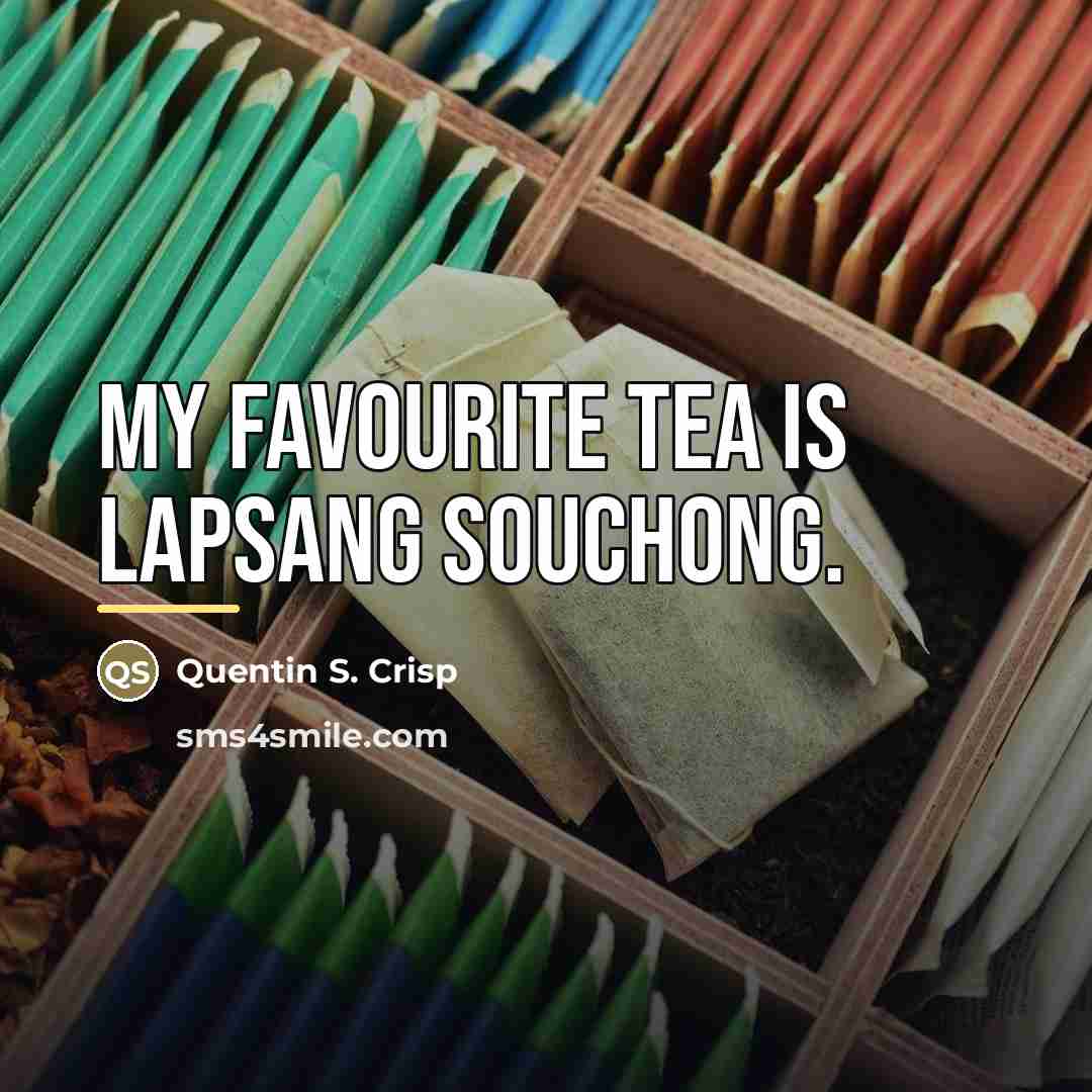 “My favourite tea is lapsang souchong.…” quote by Quentin S. Crisp