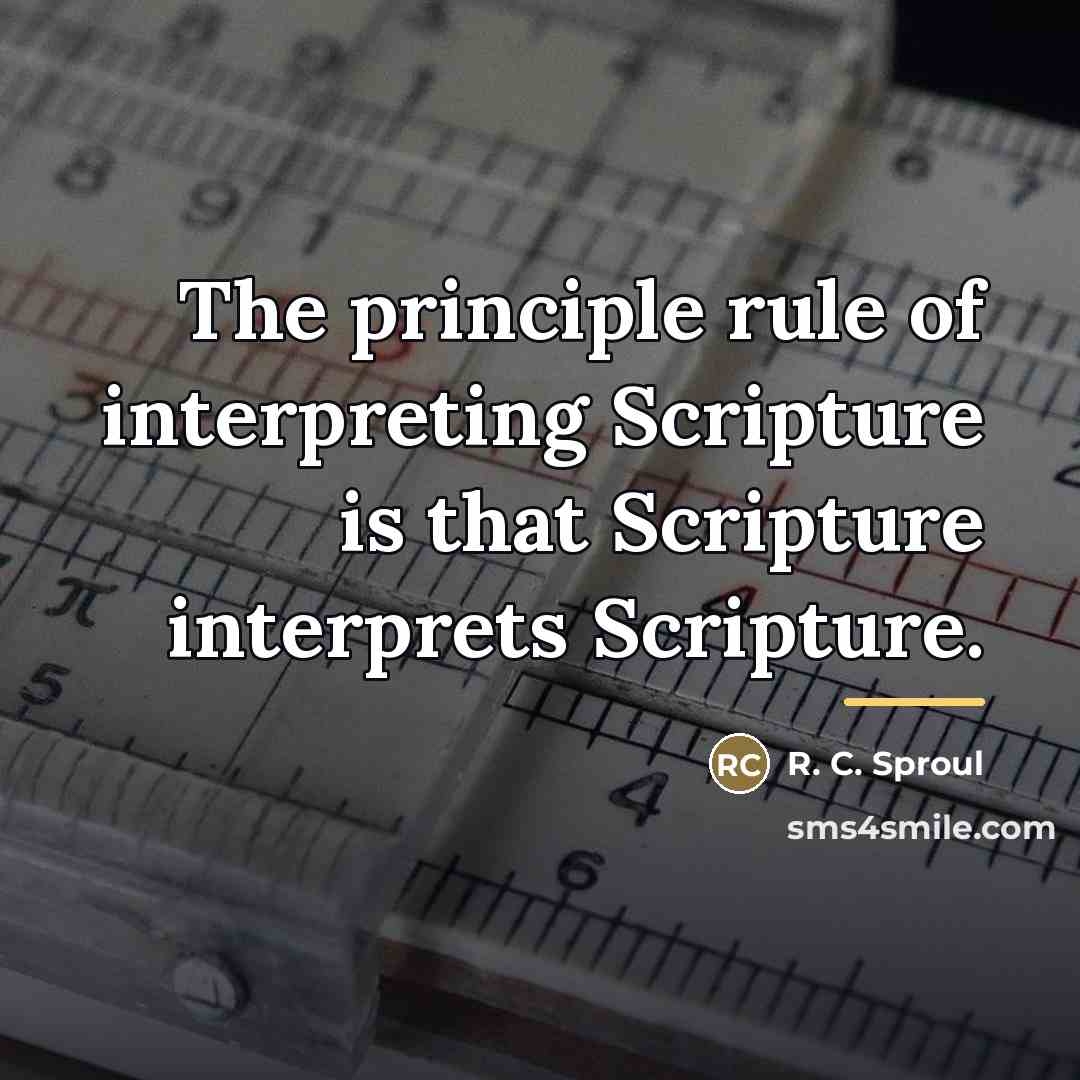 “The principle rule of interpreting Scripture is that Scripture interprets…” quote by R. C. Sproul