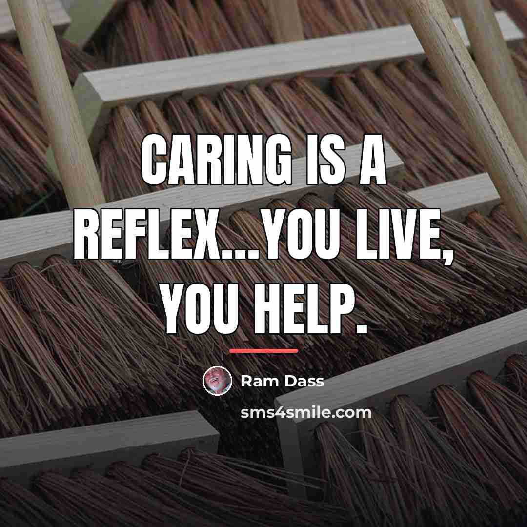 “Caring is a reflex...You live, you help.…” quote by Ram Dass
