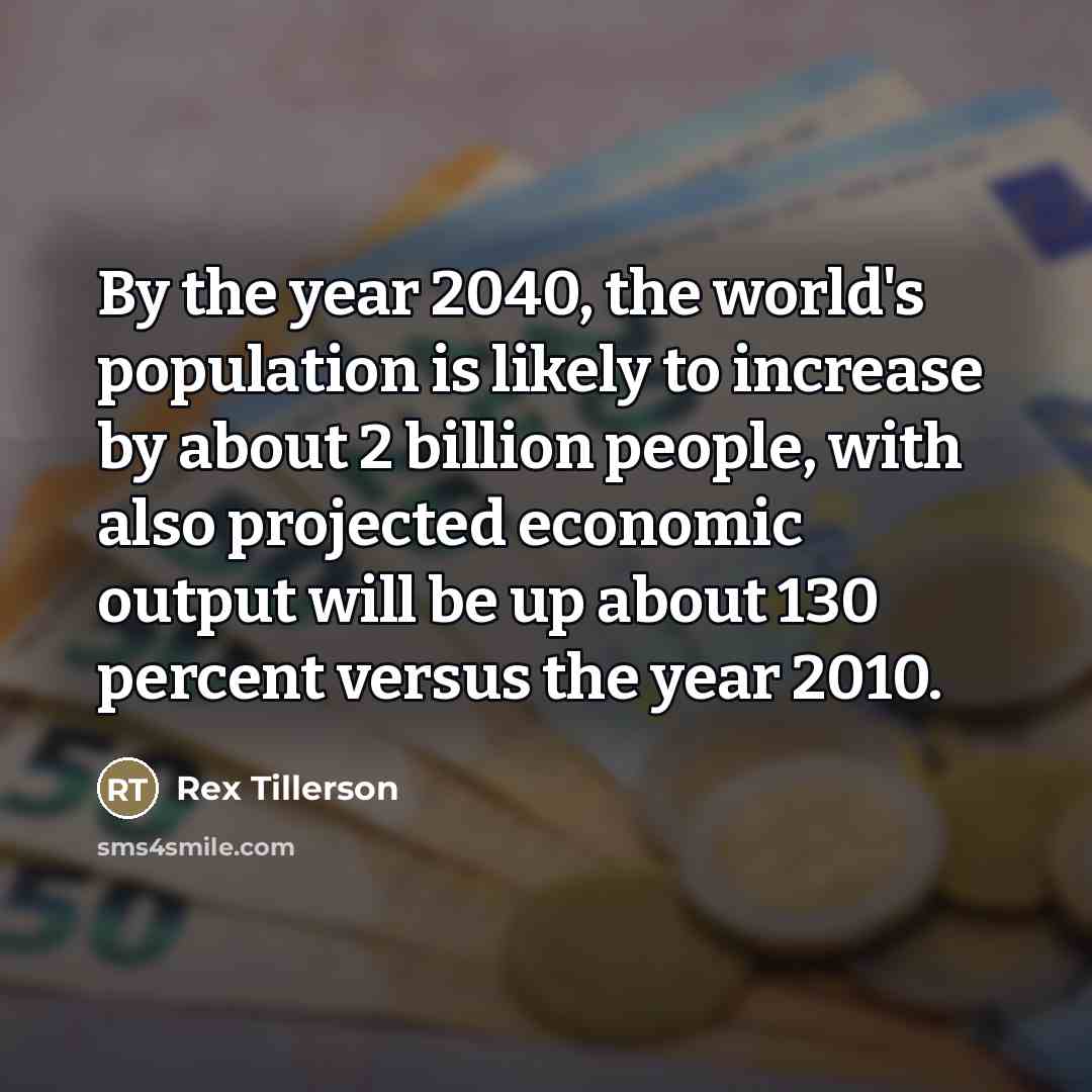 “By the year 2040, the world's population is likely to…” quote by Rex Tillerson