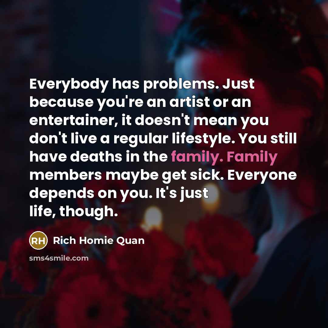 “Everybody has problems. Just because you're an artist or an…” quote by Rich Homie Quan