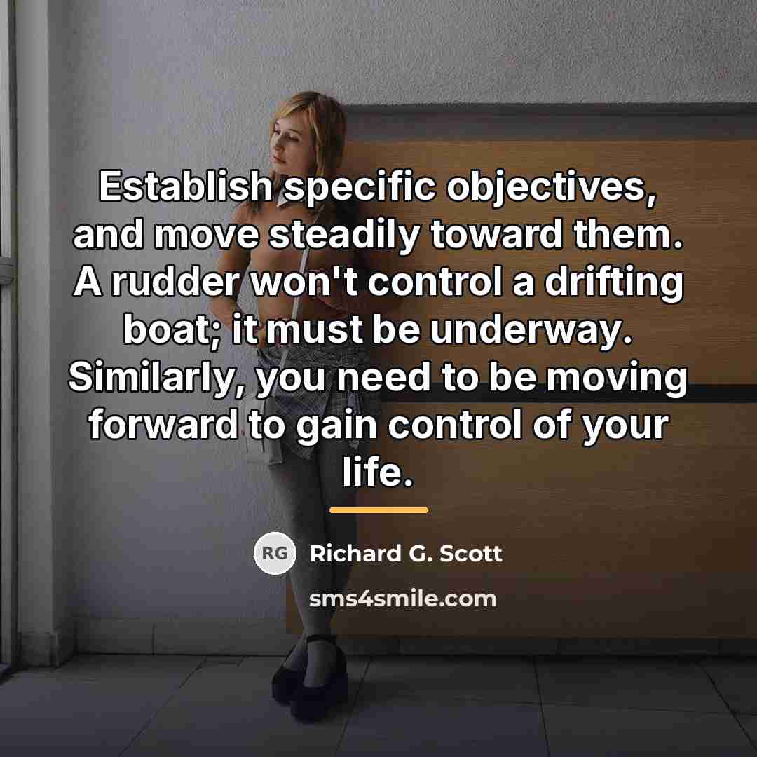 “Establish specific objectives, and move steadily toward them. A rudder…” quote by Richard G. Scott