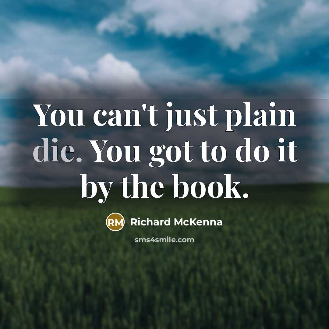“You can't just plain die. You got to do it…” quote by Richard McKenna