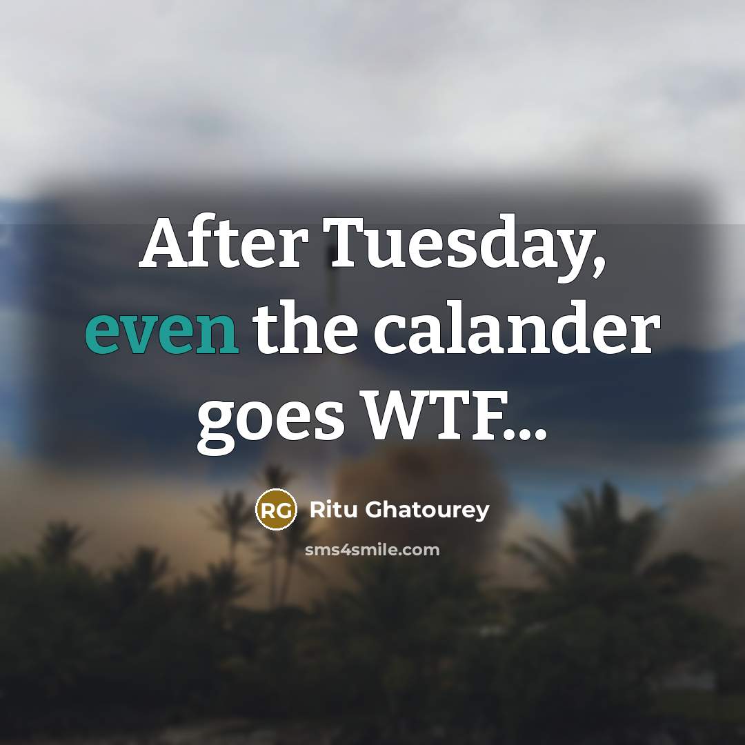 “After Tuesday, even the calander goes WTF...…” quote by Ritu Ghatourey