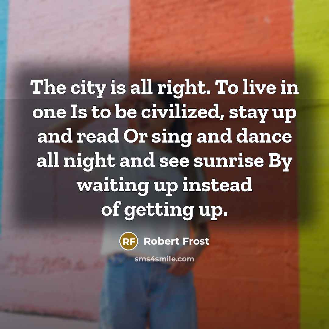 “The city is all right. To live in one Is…” quote by Robert Frost