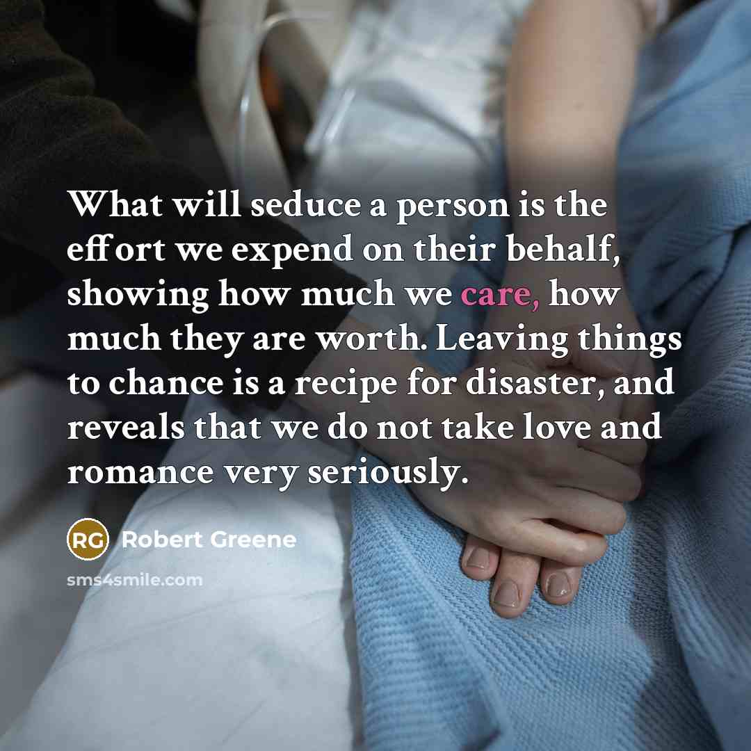 “What will seduce a person is the effort we expend…” quote by Robert Greene