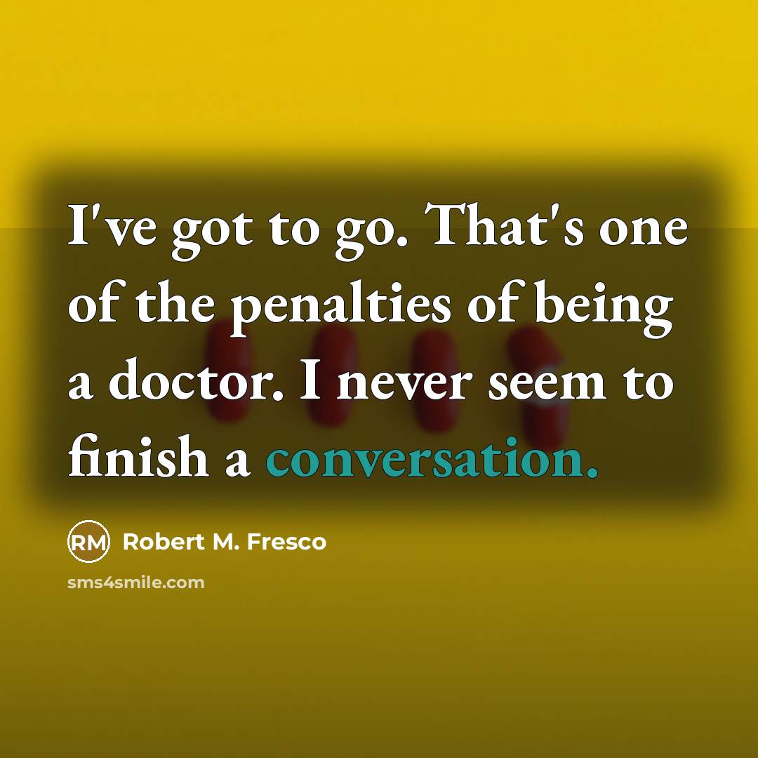 “I've got to go. That's one of the penalties of…” quote by Robert M. Fresco