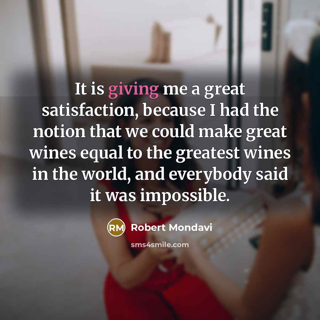 “It is giving me a great satisfaction, because I had…” quote by Robert Mondavi