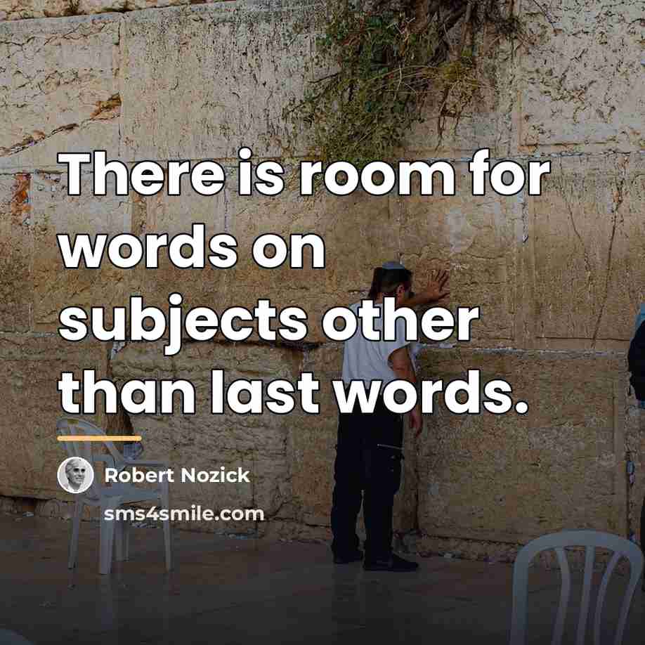 “There is room for words on subjects other than last…” quote by Robert Nozick