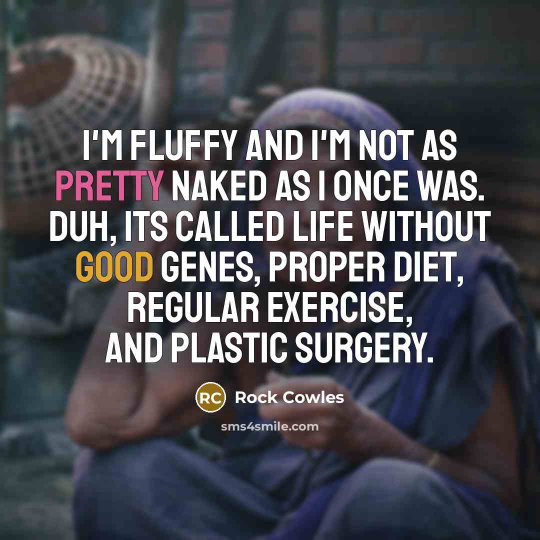 “I'm fluffy and I'm not as pretty naked as I…” quote by Rock Cowles