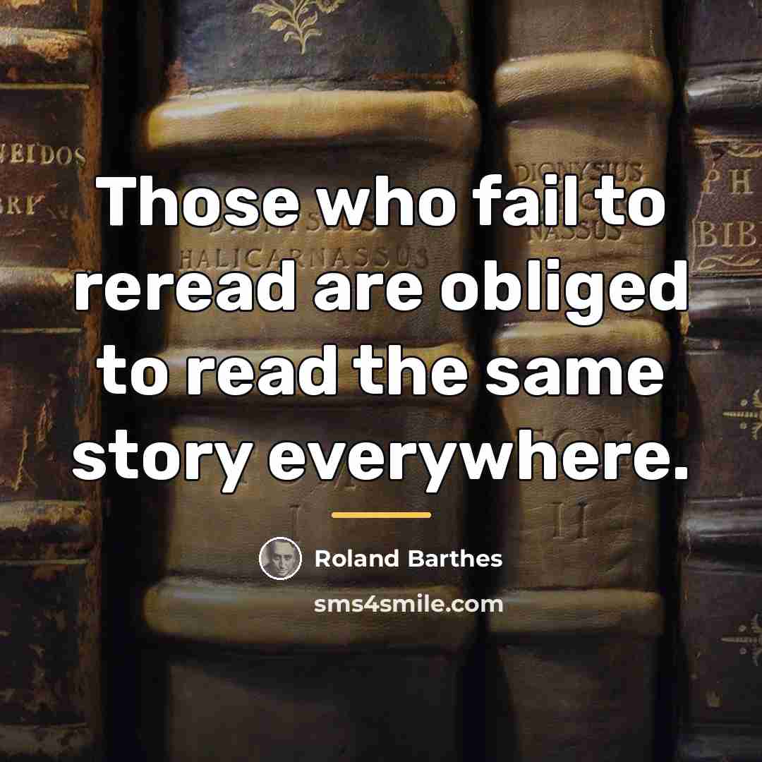 “Those who fail to reread are obliged to read the…” quote by Roland Barthes