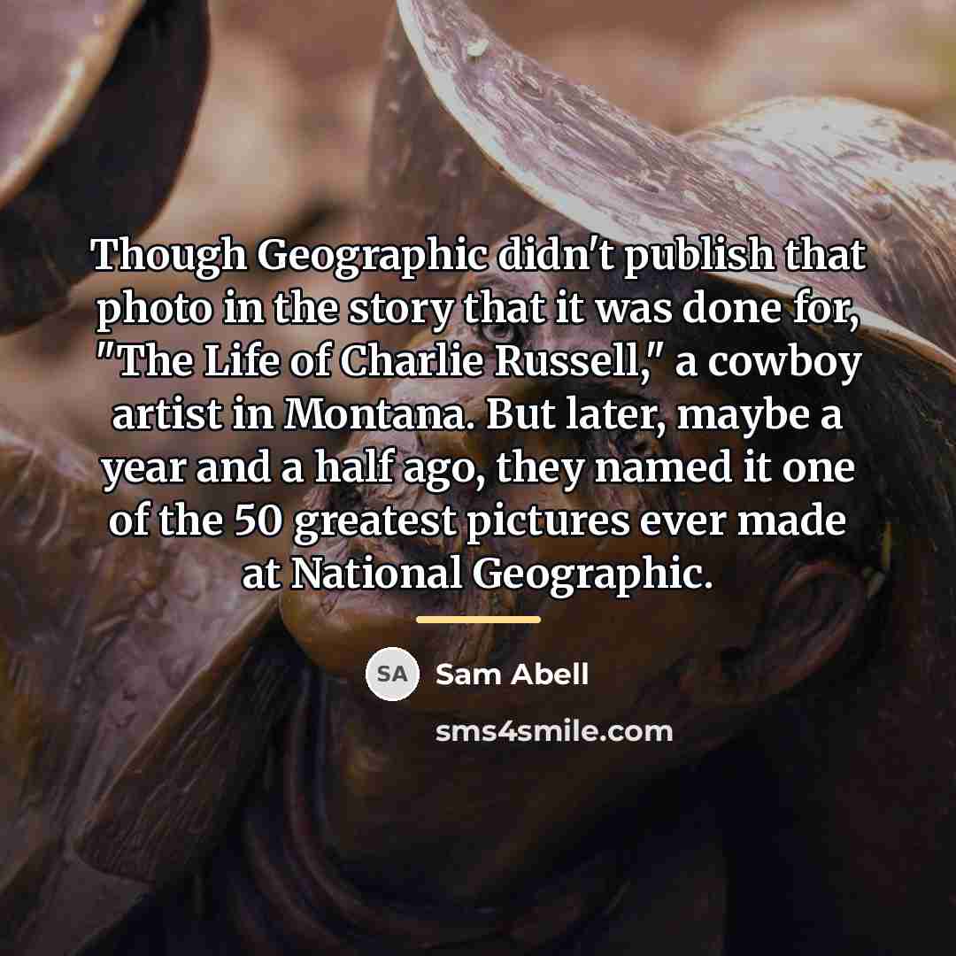 “Though Geographic didn't publish that photo in the story that…” quote by Sam Abell
