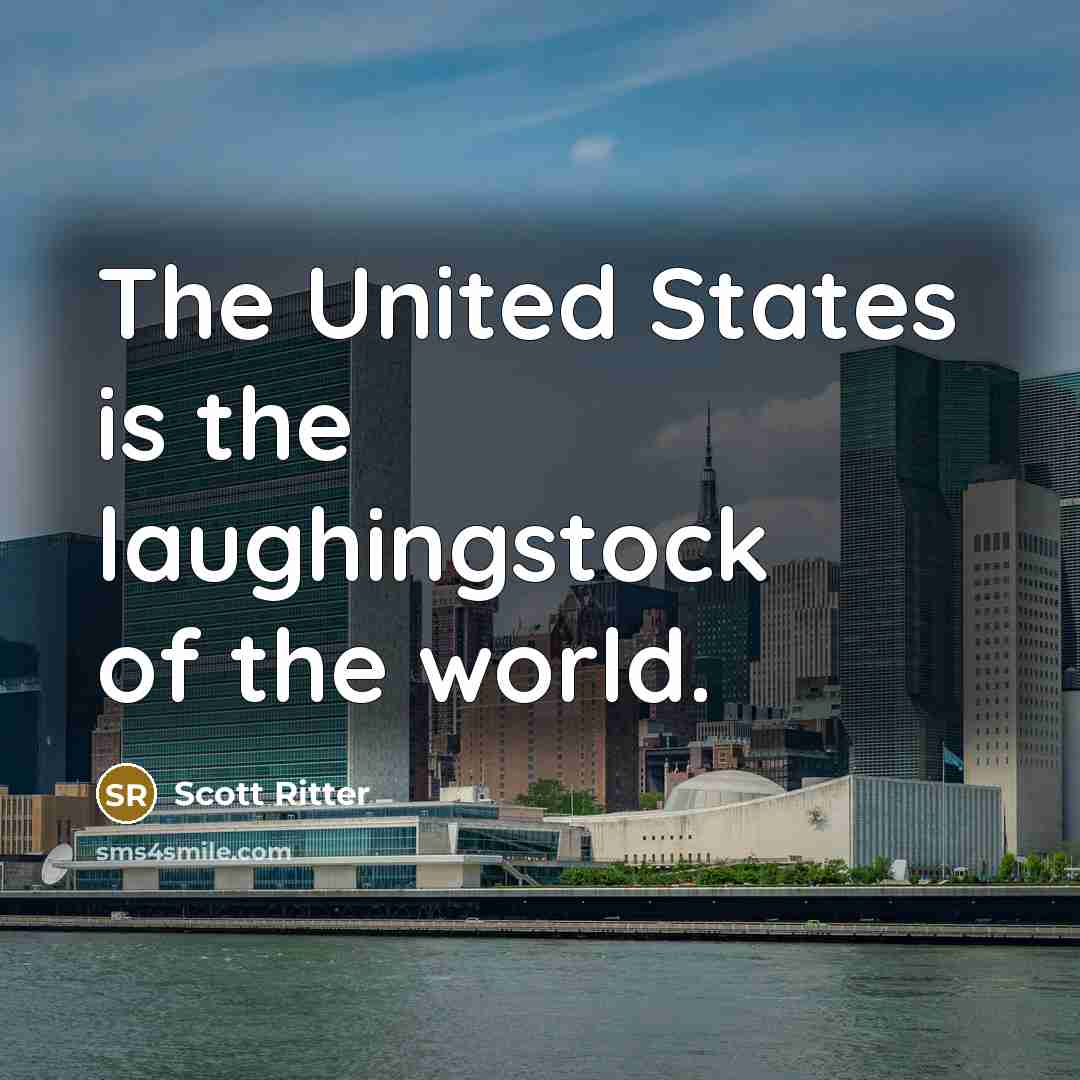 “The United States is the laughingstock of the world.…” quote by Scott Ritter