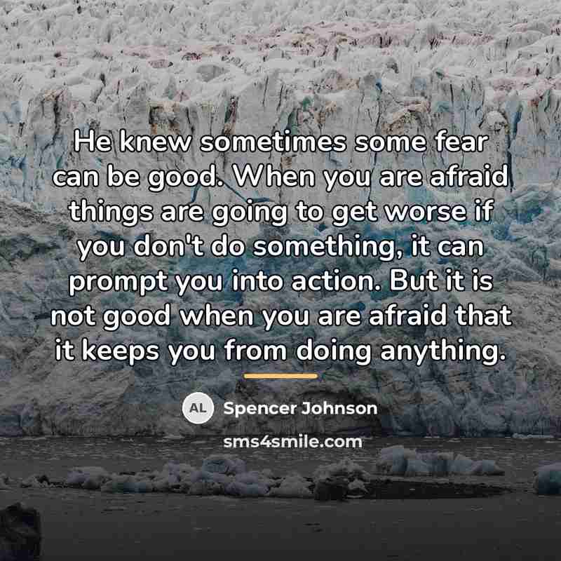 “He knew sometimes some fear can be good. When you…” quote by Spencer Johnson