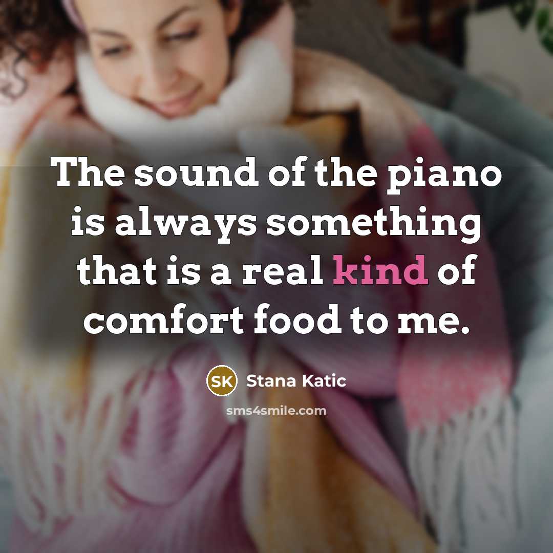 “The sound of the piano is always something that is…” quote by Stana Katic