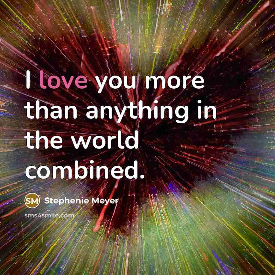 “I love you more than anything in the world combined.” quote by Stephenie Meyer