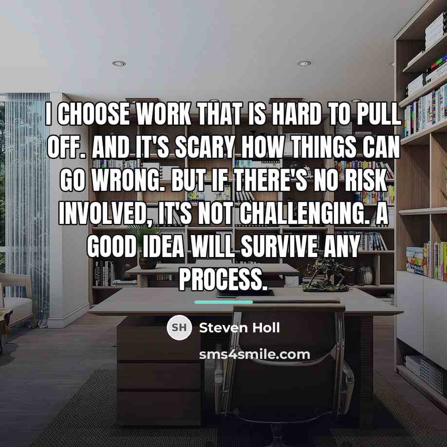“I choose work that is hard to pull off. And…” quote by Steven Holl