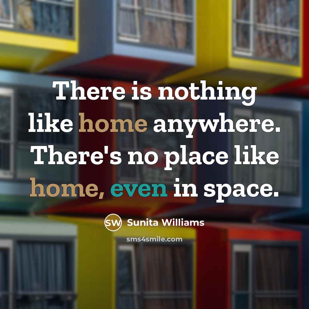 “There is nothing like home anywhere. There's no place like…” quote by Sunita Williams