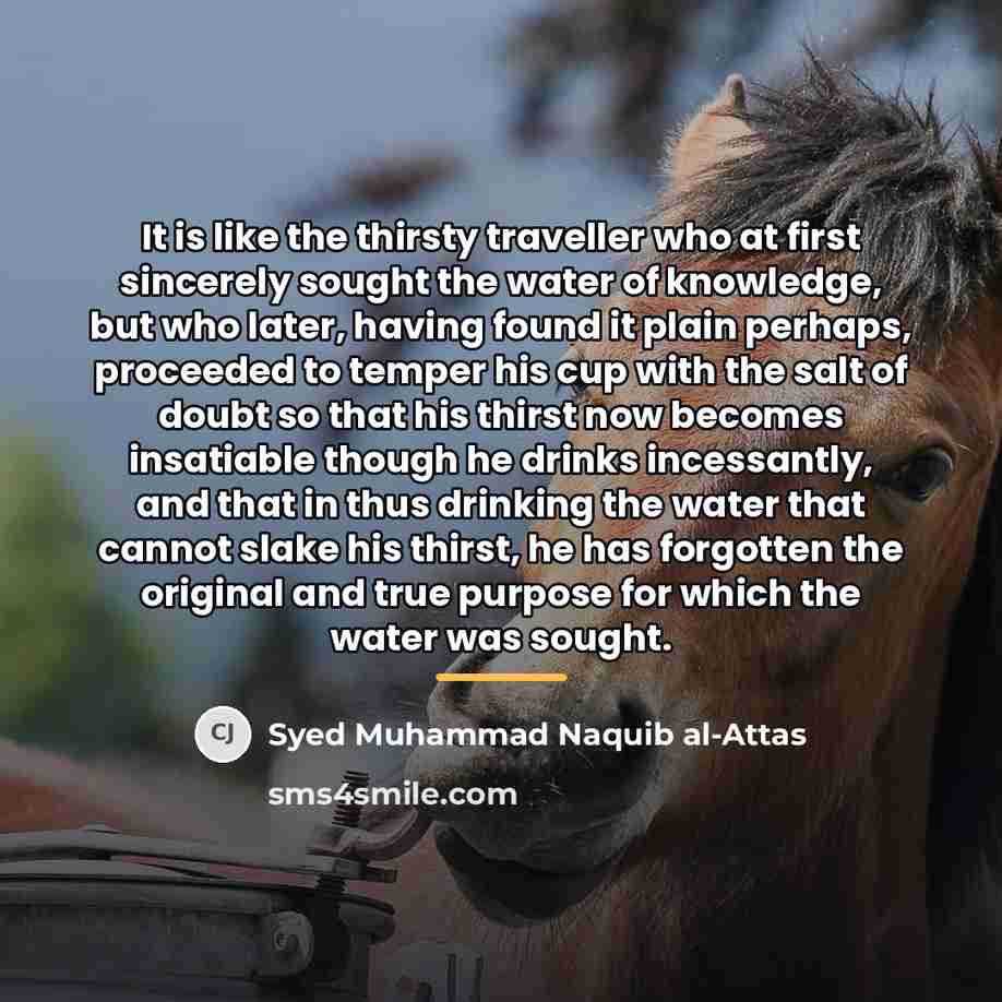 “It is like the thirsty traveller who at first sincerely…” quote by Syed Muhammad Naquib al-Attas