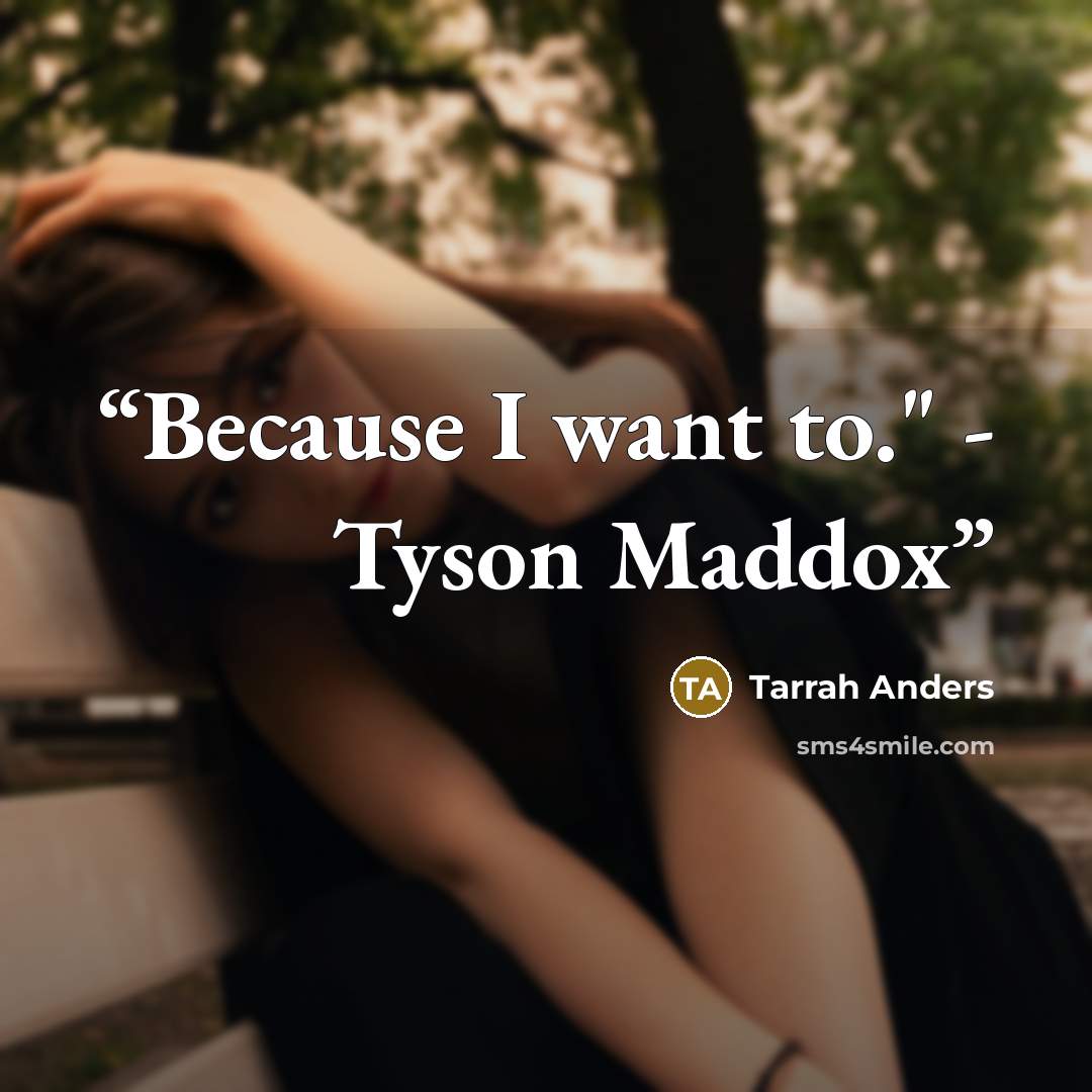 “Because I want to." - Tyson Maddox” quote by Tarrah Anders