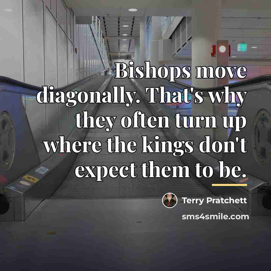“Bishops move diagonally. That's why they often turn up where…” quote by Terry Pratchett