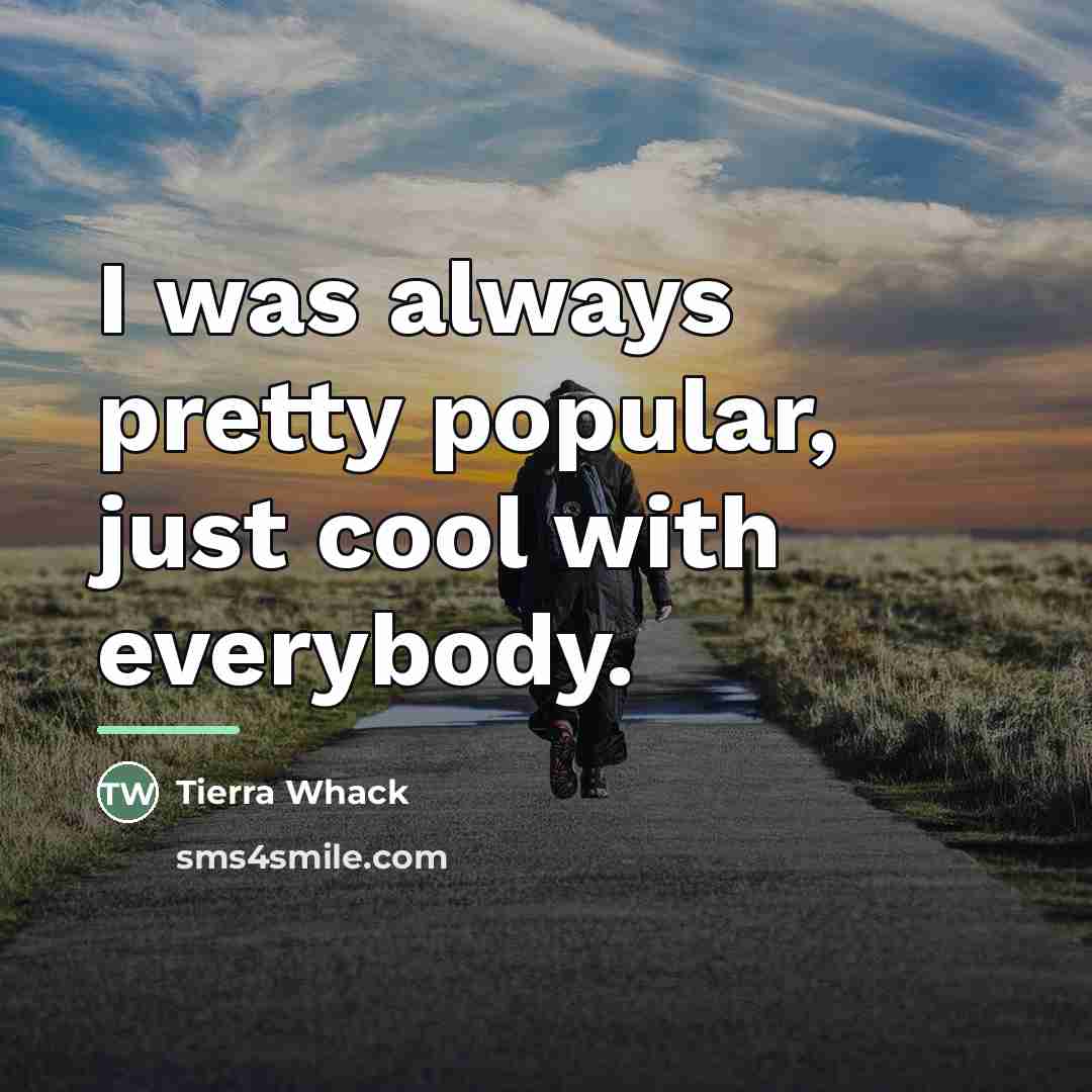 “I was always pretty popular, just cool with everybody.…” quote by Tierra Whack