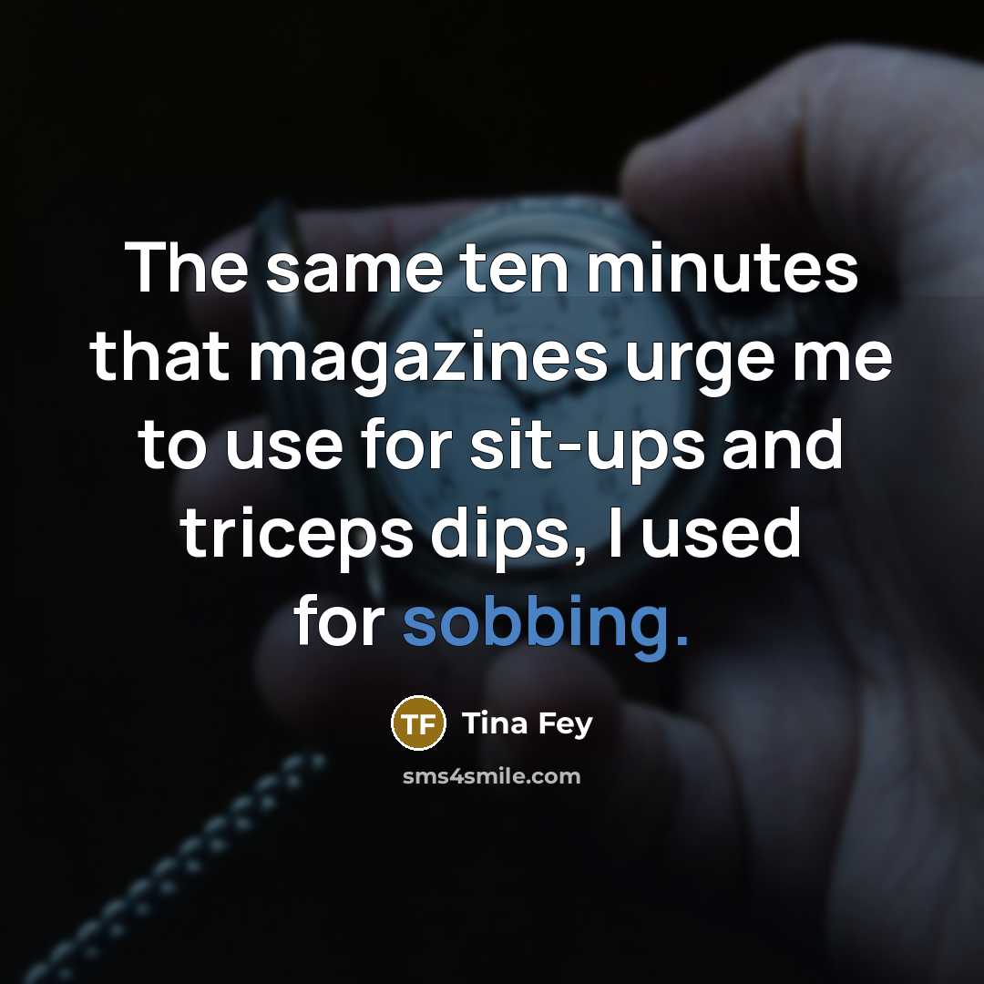 “The same ten minutes that magazines urge me to use…” quote by Tina Fey