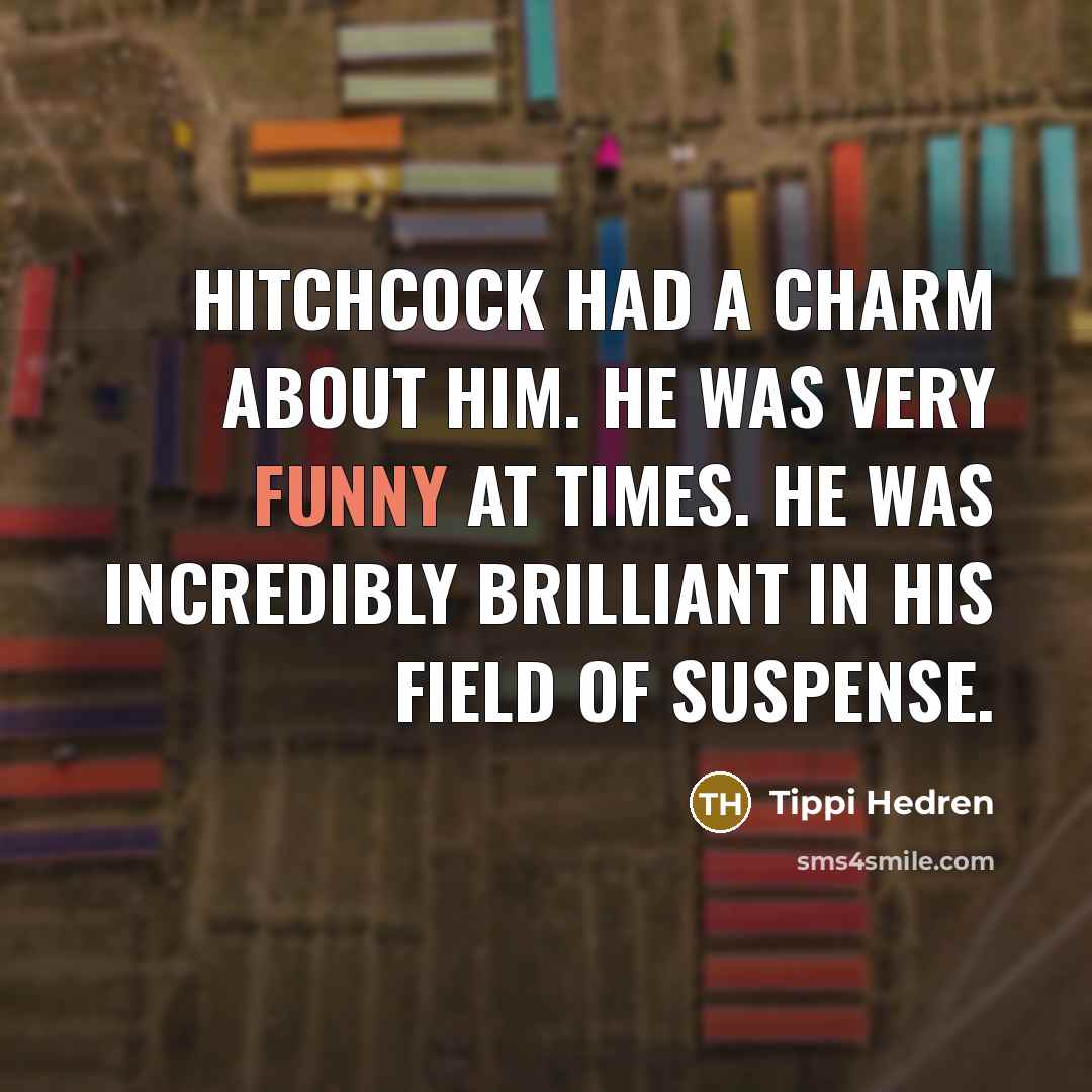 “Hitchcock had a charm about him. He was very funny…” quote by Tippi Hedren