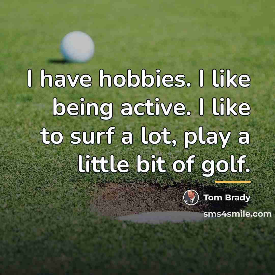 “I have hobbies. I like being active. I like to…” quote by Tom Brady