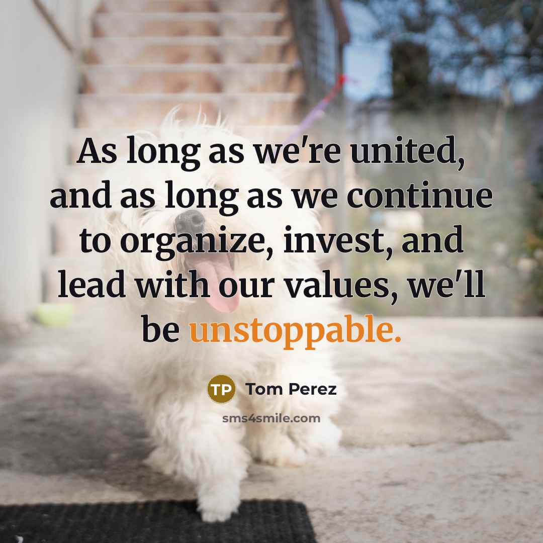“As long as we're united, and as long as we…” quote by Tom Perez