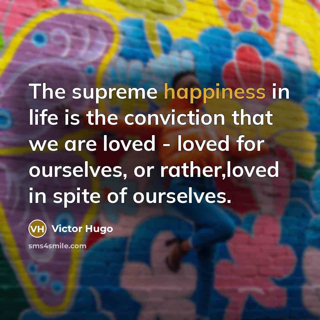 “The supreme happiness in life is the conviction that we…” quote by Victor Hugo