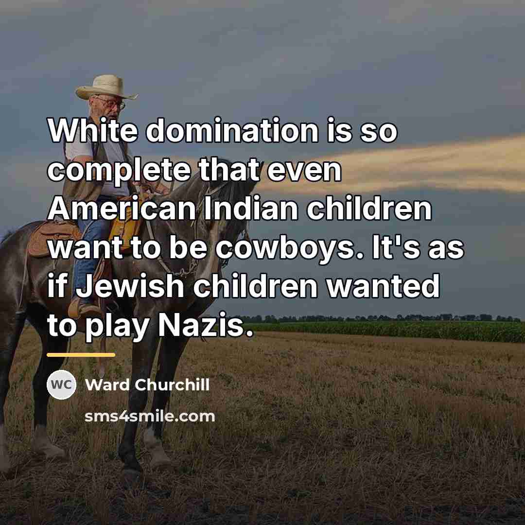 “White domination is so complete that even American Indian children…” quote by Ward Churchill